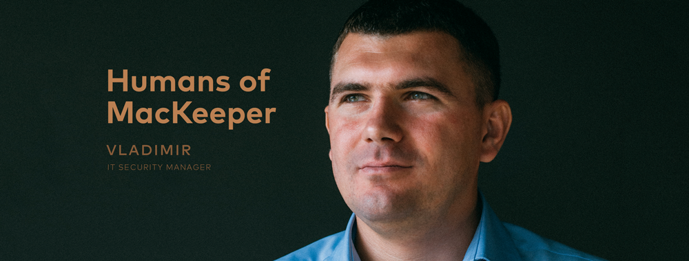 Humans of MacKeeper: Vladimir, IT Security Manager Humans of MacKeeper: Vladimir, IT Security Manager