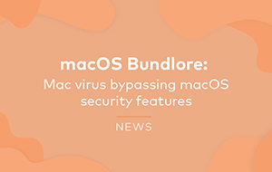 macOS Bundlore: Mac Virus Bypassing macOS Security Features macOS Bundlore: Mac Virus Bypassing macOS Security Features